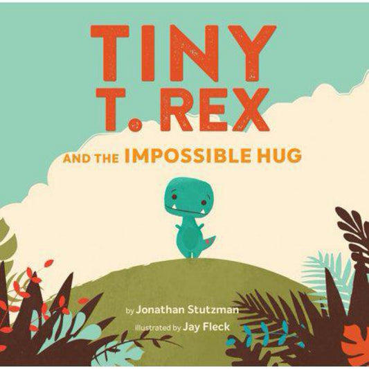 Tiny T. Rex and the Impossible Hug (Dinosaur Books, Dinosaur Books for Kids, Dinosaur Picture Books, Read Aloud Family Books, Books for Young Children) by Jonathan Stutzman