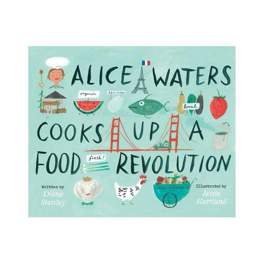 Alice Waters Cooks Up a Food Revolution by Diane Stanley