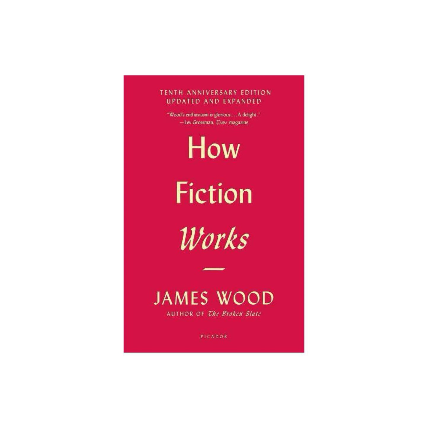 How Fiction Works (Tenth Anniversary Edition): Updated and Expanded by James Wood