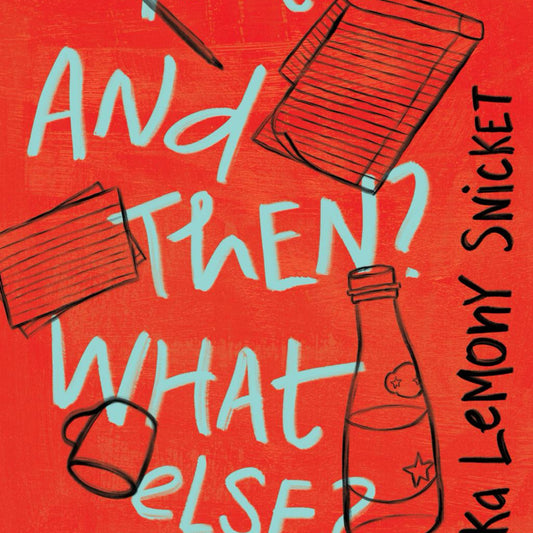 And Then? and Then? What Else? - by Daniel Handler (Hardcover)