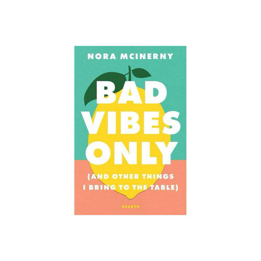 Bad Vibes Only: (and Other Things I Bring to the Table) by Nora Mcinerny
