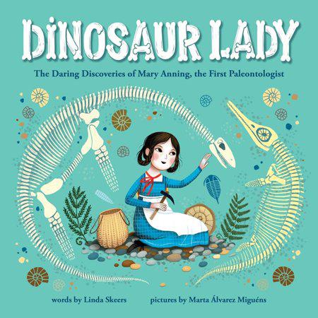 Dinosaur Lady: The Daring Discoveries of Mary Anning, the First Paleontologist (Women in Science Biographies, Fossil Books for Kids, Feminist Picture Books, Dinosaur Gifts for Kids) by Linda Skeers