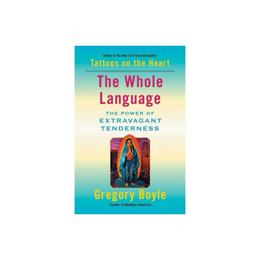 The Whole Language- The Power of Extravagant Tenderness by Gregory Boyle