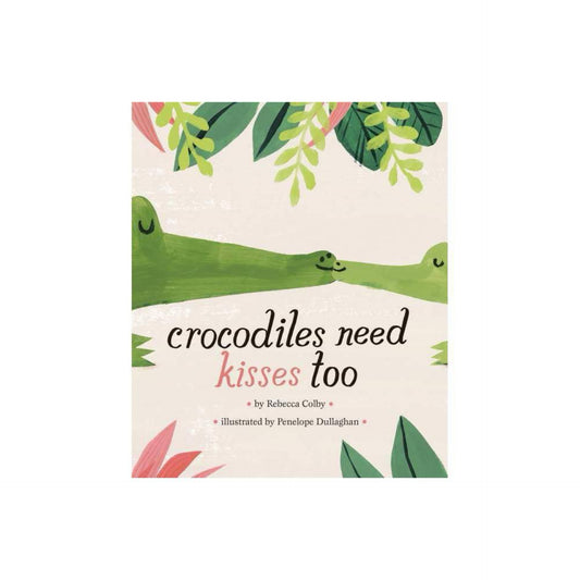 Crocodiles Need Kisses Too by Rebecca Colby