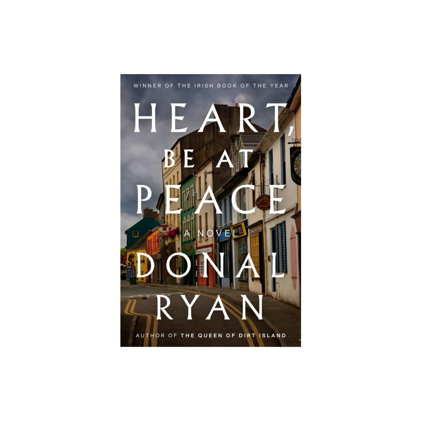 Heart, Be At Peace - by Donal Ryan (Hardcover)