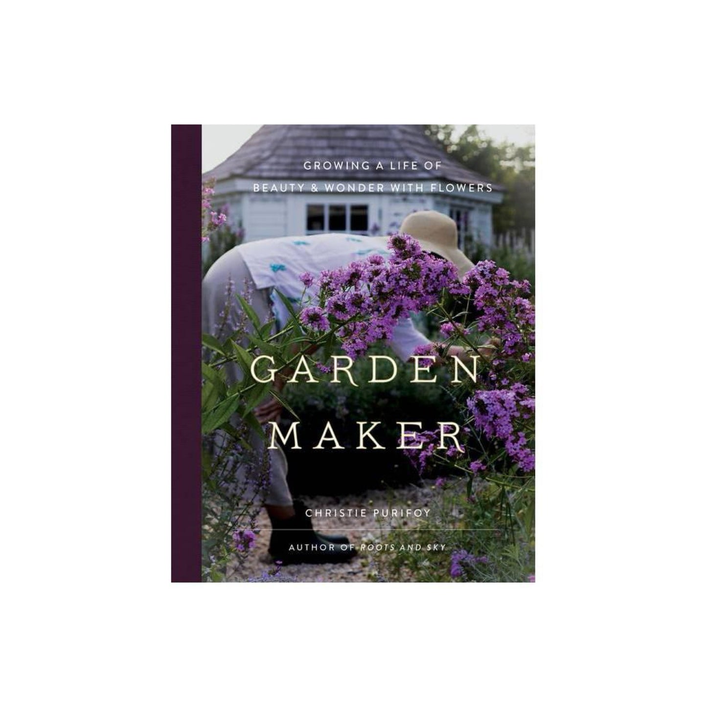 Garden Maker: Growing a Life of Beauty and Wonder with Flowers by Christie Purifoy