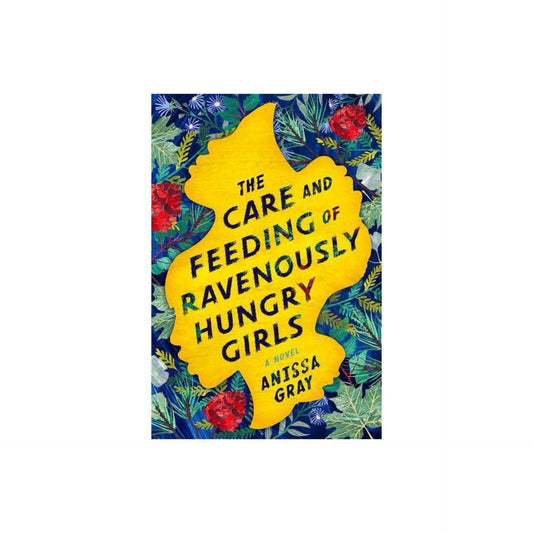 The Care and Feeding of Ravenously Hungry Girls (Used) by Anissa Gray