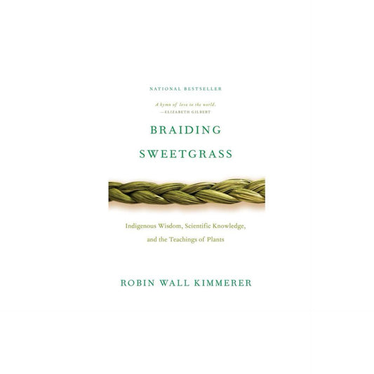 Braiding Sweetgrass - Indigenous Wisdom, Scientific Knowledge and the Teachings of Plants by Robin Wall Kimmerer