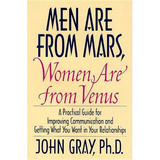 Men Are from Mars, Women Are from Venus: A Practical Guide for Improving Communication and Getting What You Want in Your Relationships