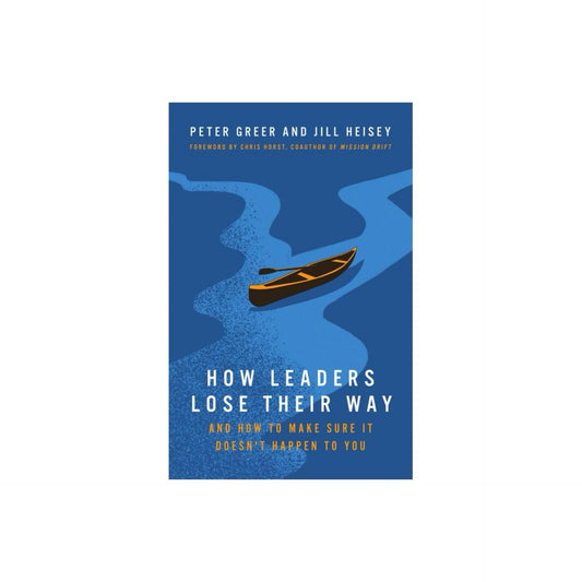 How Leaders Lose Their Way - by Peter Greer & Jill Heisey (Paperback)