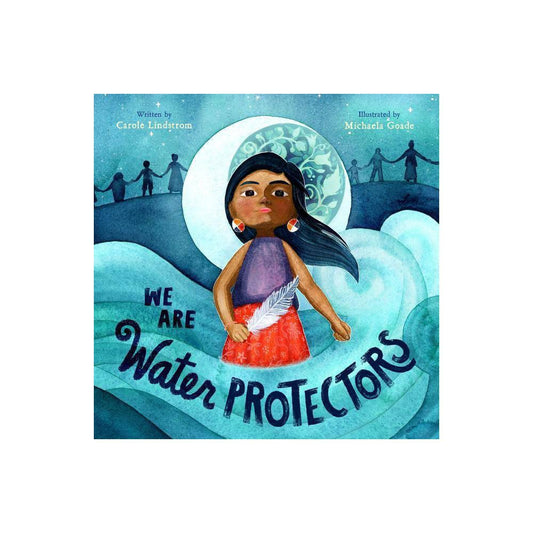We Are Water Protectors by Carole Lindstrom