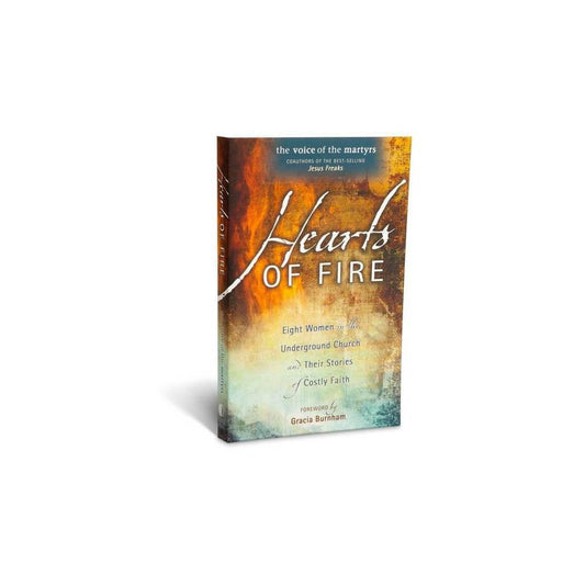 Hearts Of Fire: Eight Women In The Underground Church And Their Stories Of Costly Faith by Voice of the Martyr