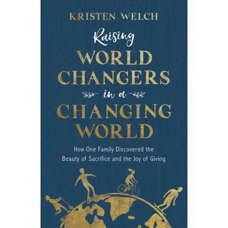 Raising World Changers in a Changing World by Kristen Welch