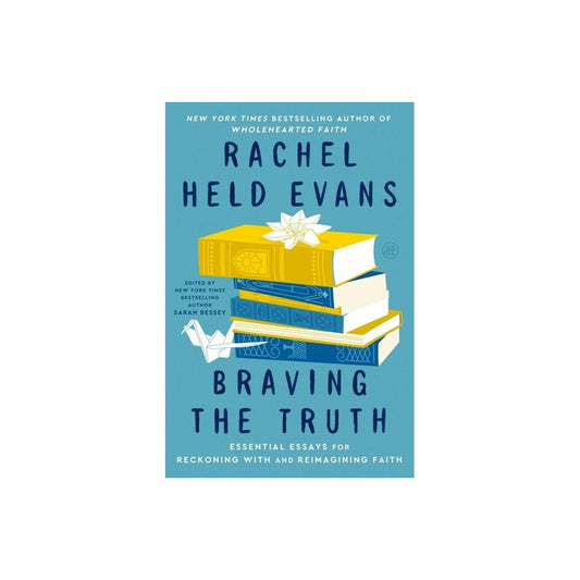 Braving the Truth - by Rachel Held Evans & Sarah Bessey (Hardcover)
