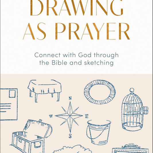 Drawing as Prayer: Connect with God Through the Bible and Sketching