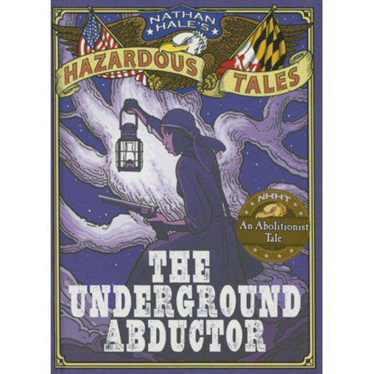 The Underground Abductor (Nathan Hale's Hazardous Tales #5): An Abolitionist Tale about Harriet Tubman by Nathan Hale