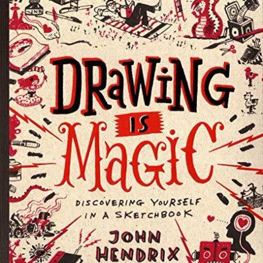 Drawing Is Magic: Discovering Yourself in a Sketchbook by John Hendrix