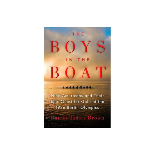 The Boys in the Boat: Nine Americans and Their Epic Quest for Gold at the 1936 Berlin Olympics by Daniel James Brown