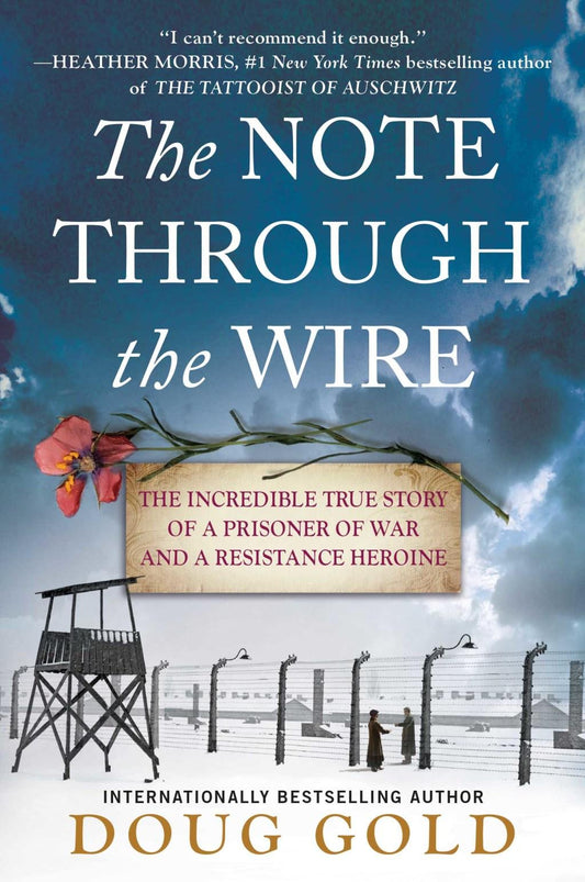 The Note Through the Wire: The Incredible True Story of a Prisoner of War and a Resistance Heroine by Doug Gold