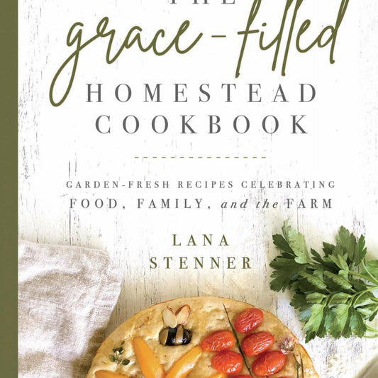 The Grace-Filled Homestead Cookbook - by Lana Stenner (Paperback)