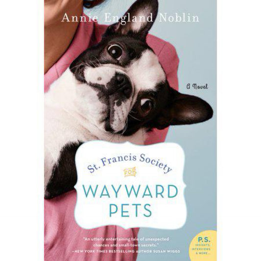 St. Francis Society for Wayward Pets: A Novel by Annie England Noblin