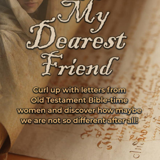 My Dearest Friend: Curl Up with Letters from Old Testament Bible-Time Women and Discover How Maybe We are Not So Different After All