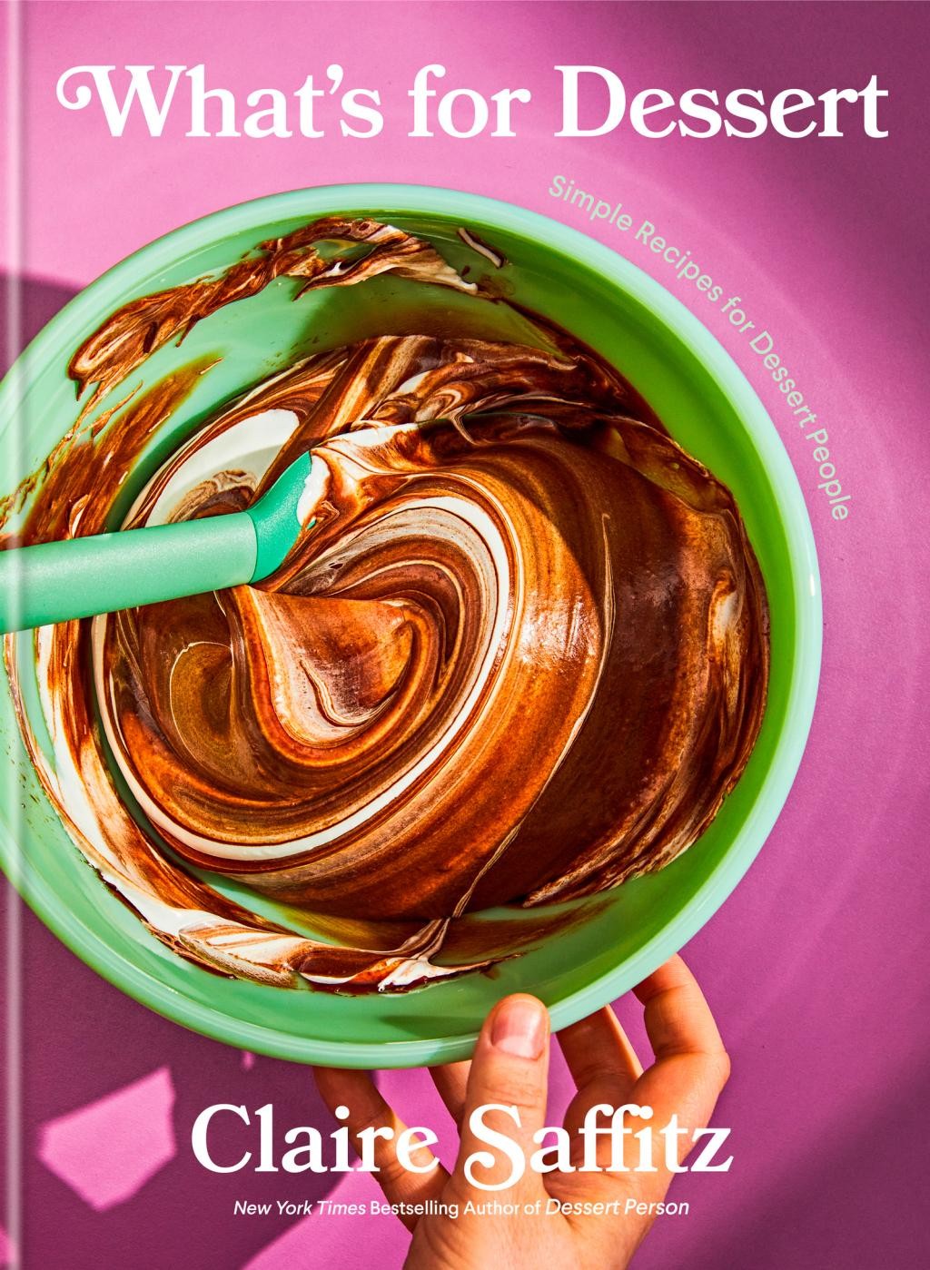 What's for Dessert: Simple Recipes for Dessert People: A Baking Book by Claire Saffitz