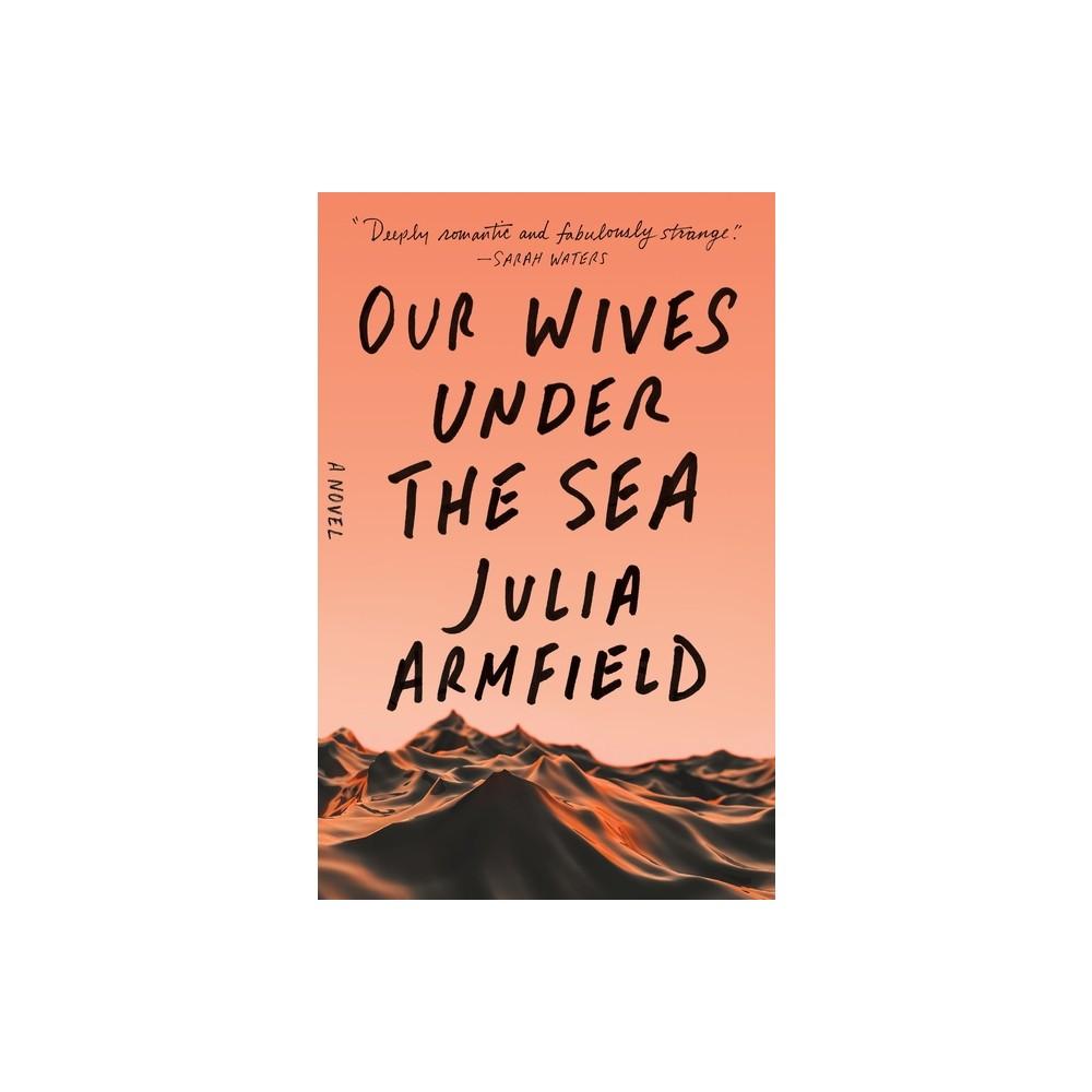 Our Wives Under the Sea - by Julia Armfield (Paperback)