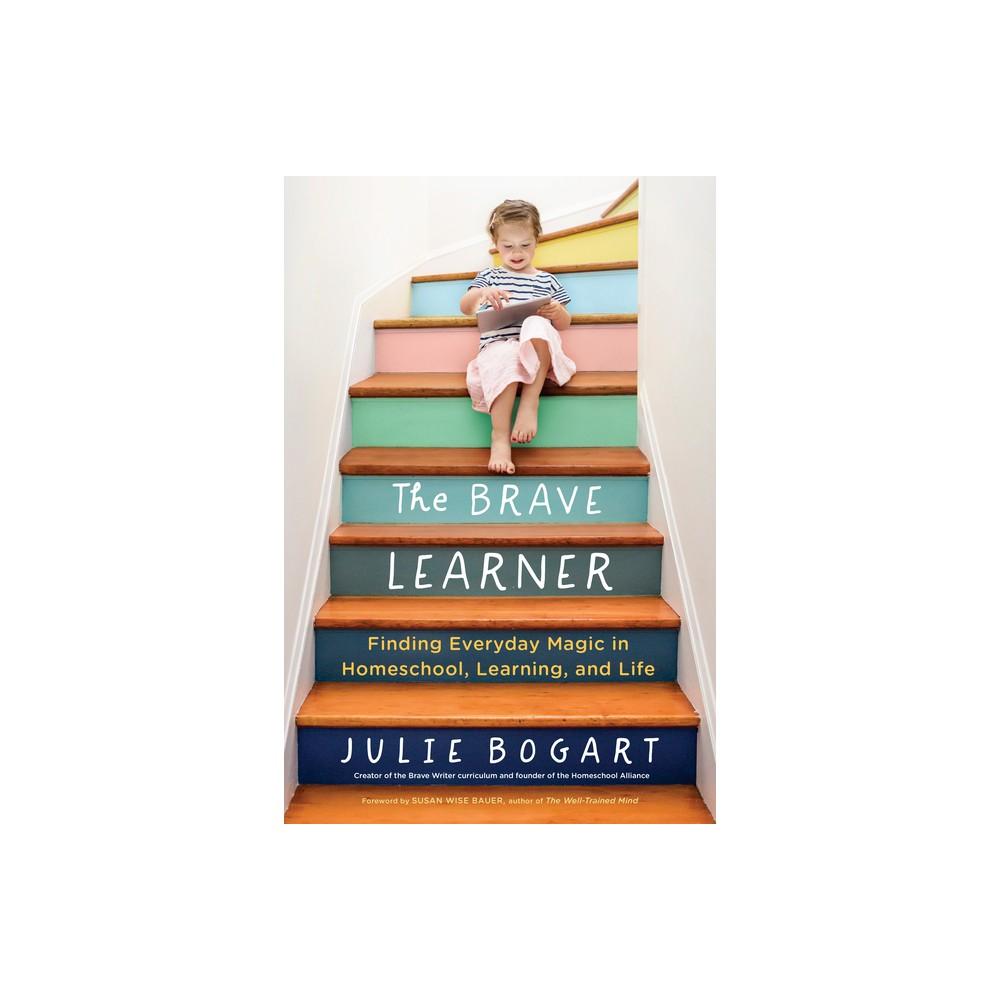 The Brave Learner: Finding Everyday Magic in Homeschool, Learning, and Life (0143133225)