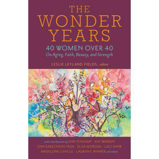 The Wonder Years: 40 Women over 40 on Aging, Faith, Beauty, and Strength