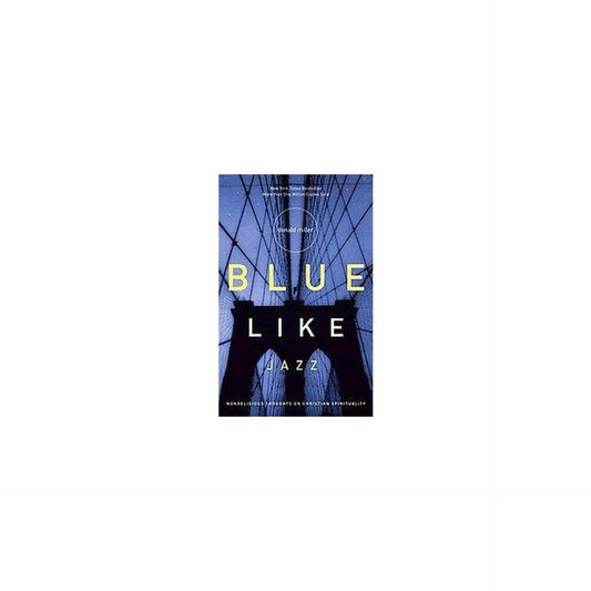 Blue Like Jazz: Nonreligious Thoughts on Christian Spirituality by Donald Miller