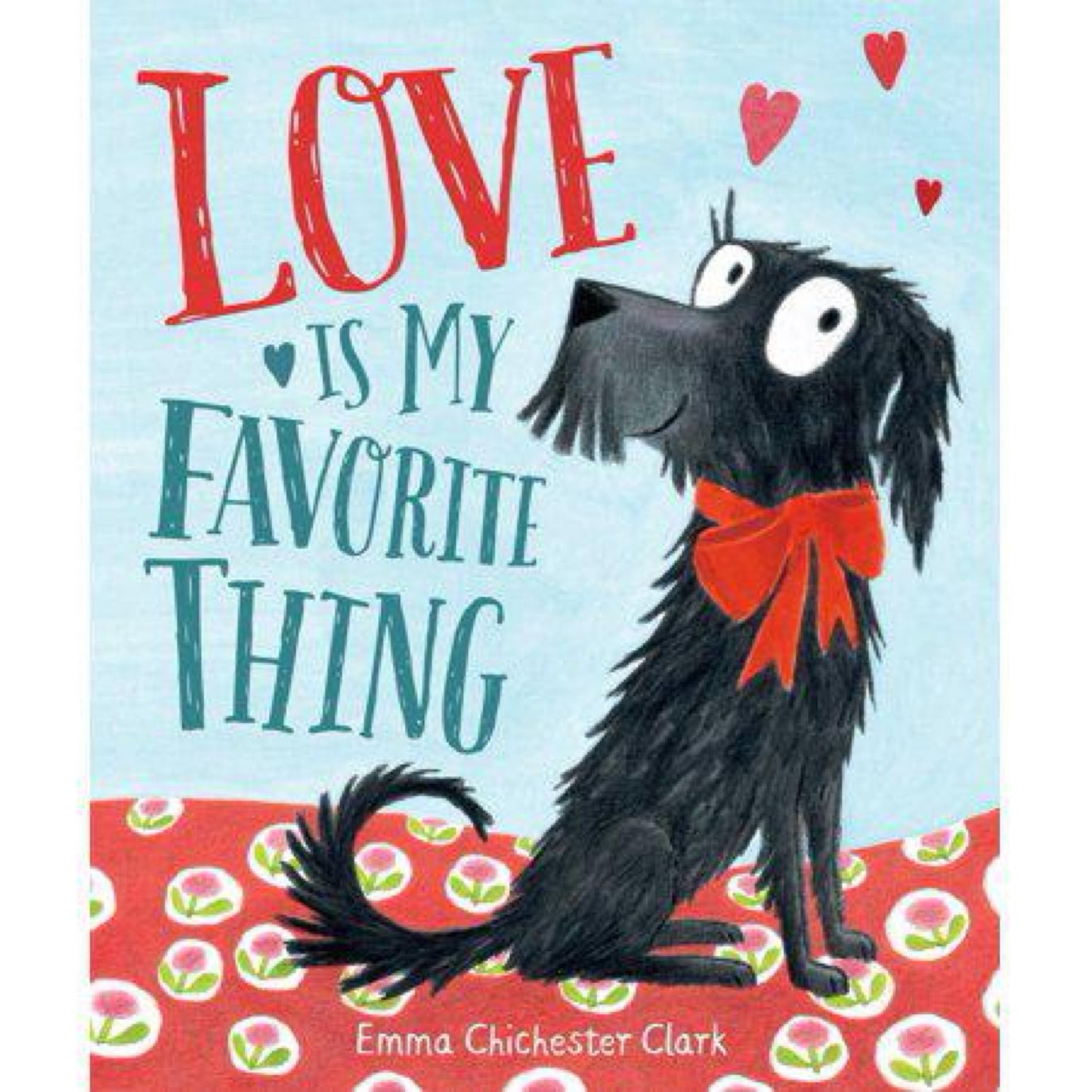 Love is My Favorite Thing - by Emma Chichester Clark (Hardcover)