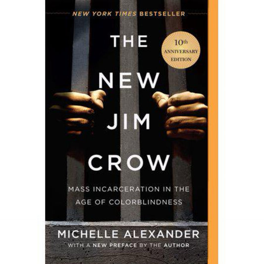 The New Jim Crow: Mass Incarceration in the Age of Colorblindness by Michelle Alexander