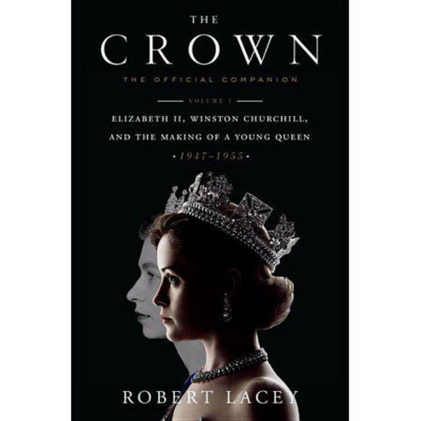 The Crown: The Official Companion, Volume 1: Elizabeth II, Winston Churchill, and the Making of a Young Queen (1947-1955) by Robert Lacey
