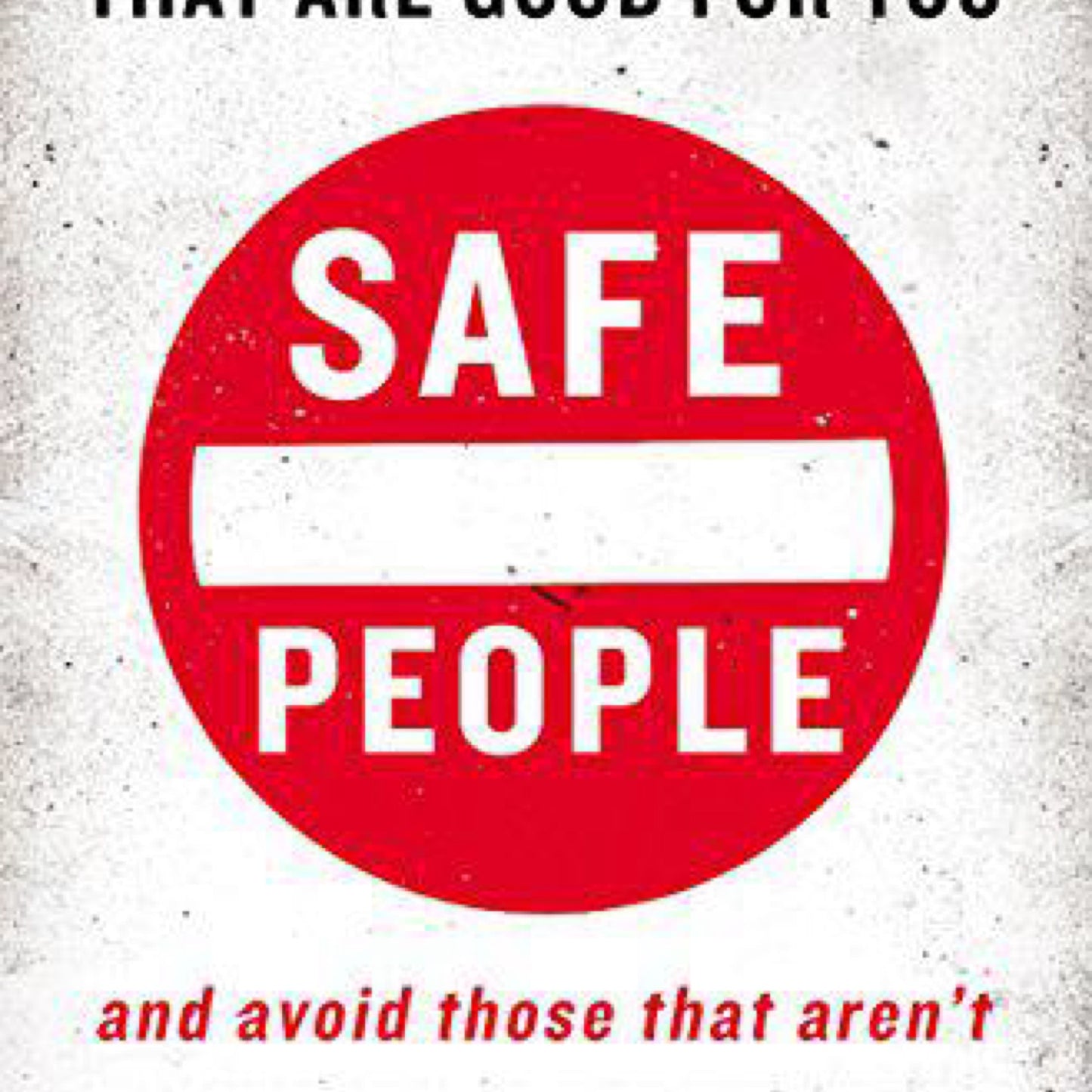 Safe People: How to Find Relationships that are Good for You and Avoid Those That Aren't by Henry Cloud