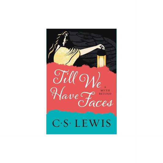 Till We Have Faces: A Myth Retold by C. S. Lewis