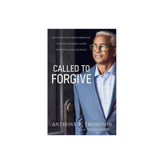 Called to Forgive: The Charleston Church Shooting, a Victim’s Husband, and the Path to Healing and Peace by Anthony B. Thompson