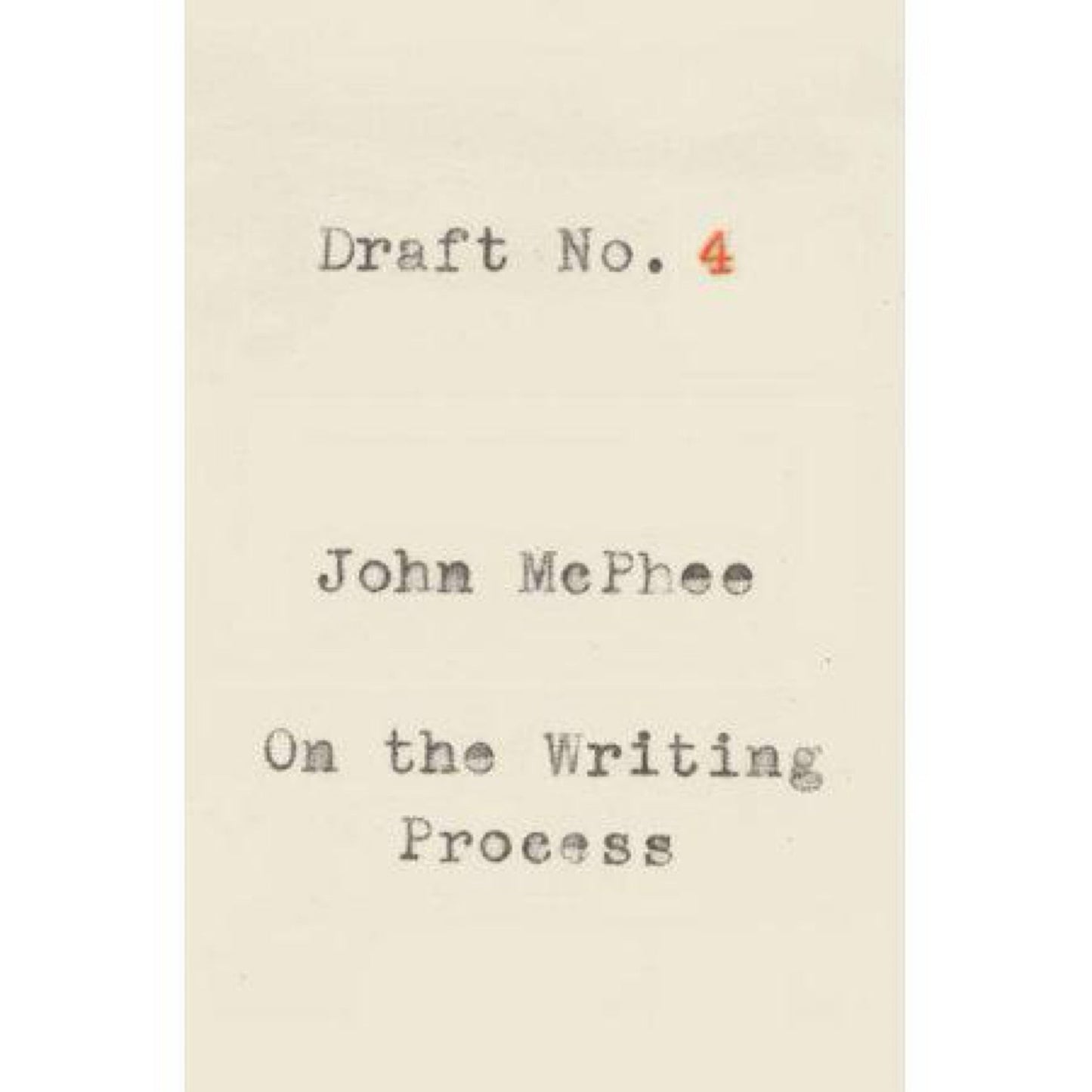 Draft No. 4: On the Writing Process by John McPhee