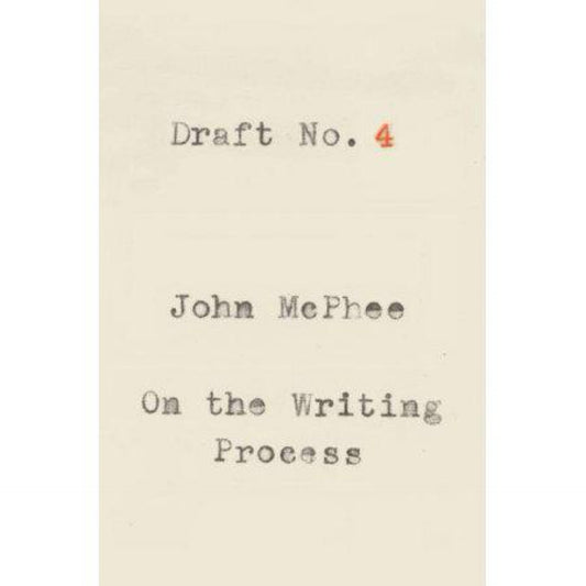 Draft No. 4: On the Writing Process by John McPhee
