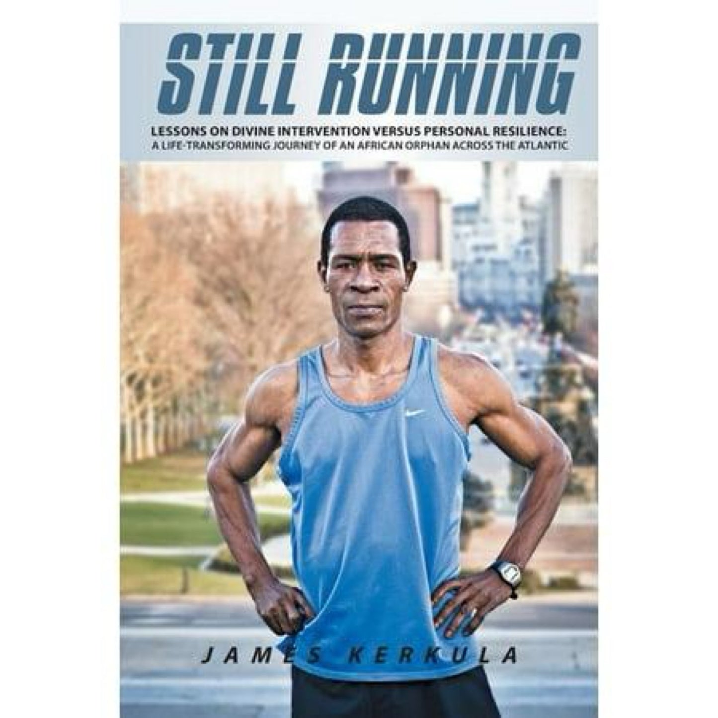 Still Running: Lessons on Divine Intervention Versus Personal Resilience: A Life-Transforming Journey of an African Orphan Across the (Paperback)