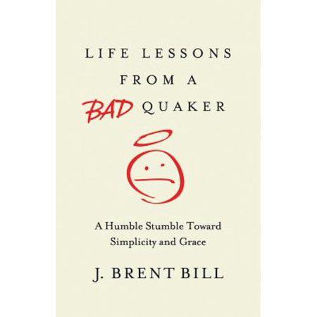 Life Lessons from a Bad Quaker - by J Brent Bill (Paperback)