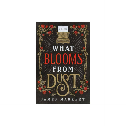 What Blooms from Dust - by James Markert (Paperback)