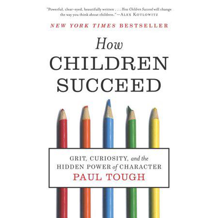 How Children Succeed: Grit, Curiosity, and the Hidden Power of Character by Paul Tough