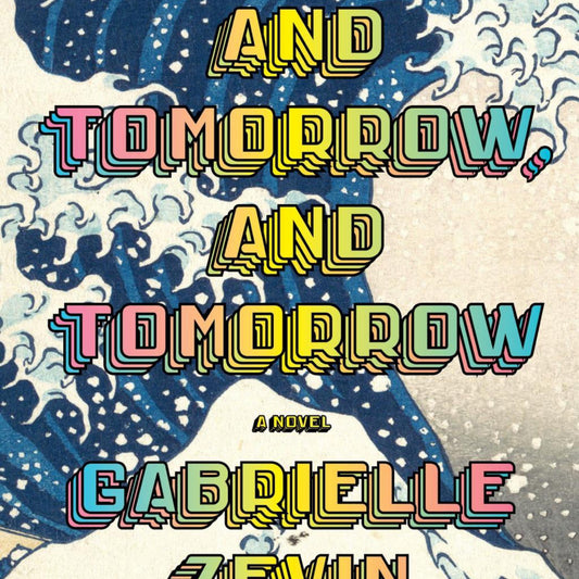 Tomorrow, and Tomorrow, and Tomorrow: A novel by Gabrielle Zevin