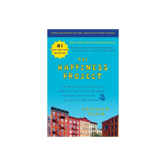 The Happiness Project, Tenth Anniversary Edition: Or, Why I Spent a Year Trying to Sing in the Morning, Clean My Closets, Fight Right, Read Aristotle, and Generally Have More Fun by Gretchen Rubin