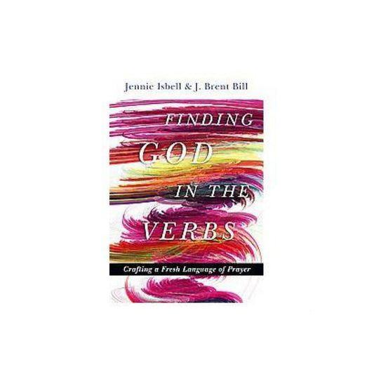 Finding God in the Verbs : Crafting a Fresh Language of Prayer (Paperback)