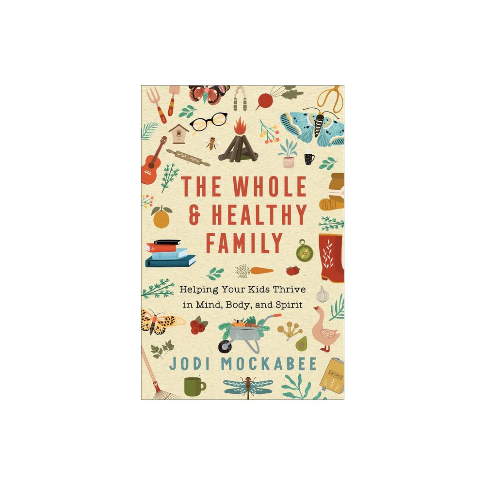 The Whole and Healthy Family: Helping Your Kids Thrive in Mind, Body, and Spirit