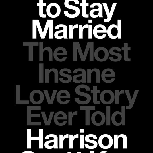 How to Stay Married- The Most Insane Love Story Ever Told by Harrison Scott Key