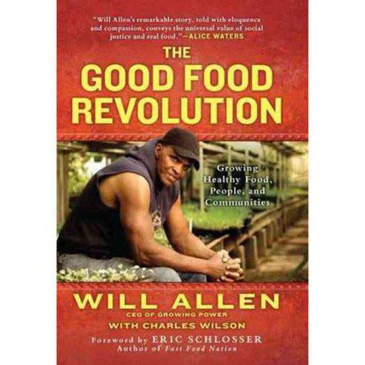 The Good Food Revolution (Used) Growing Healthy Food, People, and Communities by Allen Will