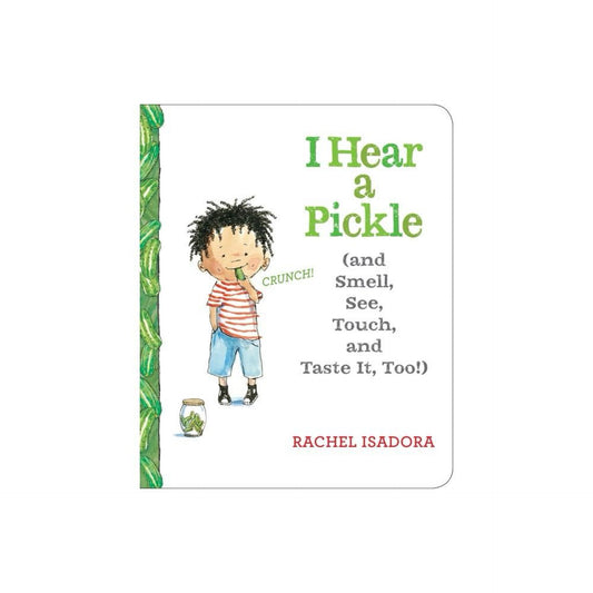 I Hear a Pickle: and Smell, See, Touch, & Taste It, Too! by Rachel Isadora